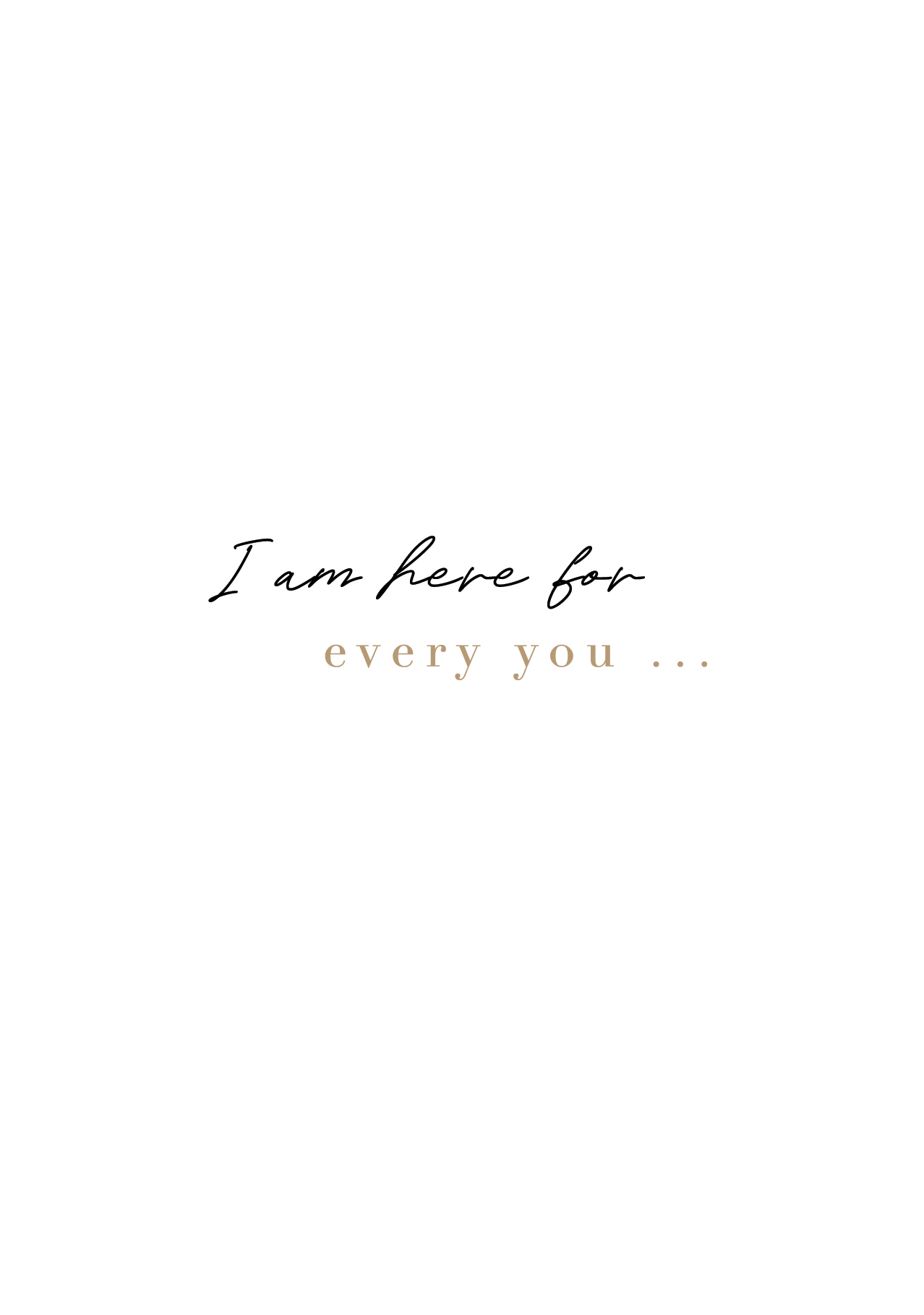 I AM HERE FOR EVERY YOU